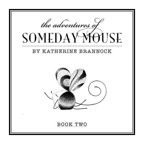 The Adventures of Someday Mouse - Book Two by Katherine Brannock